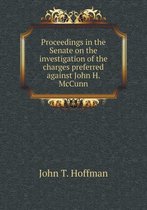 Proceedings in the Senate on the Investigation of the Charges Preferred Against John H. McCunn