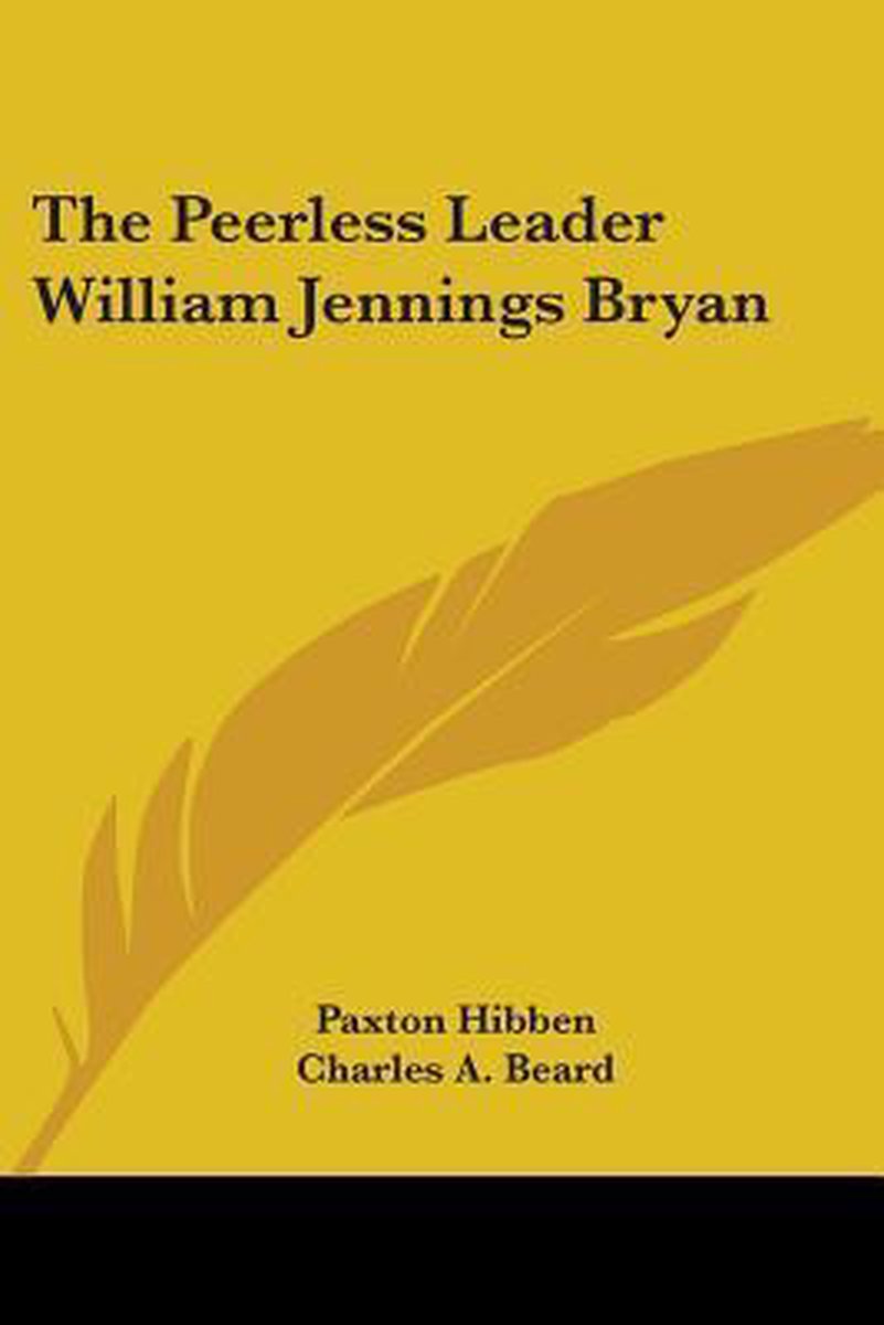 The Peerless Leader William Jennings Bryan van Paxton Hibben