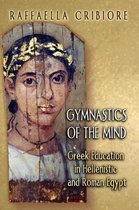 Gymnastics of the Mind - Greek Education in Hellenistic and Roman Egypt