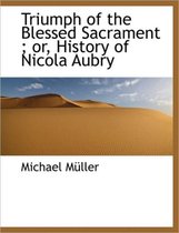 Triumph of the Blessed Sacrament; Or, History of Nicola Aubry