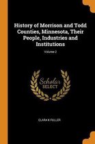 History of Morrison and Todd Counties, Minnesota, Their People, Industries and Institutions; Volume 2