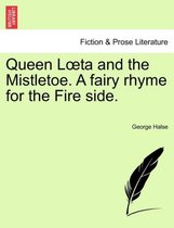 Queen L Ta and the Mistletoe. a Fairy Rhyme for the Fire Side.