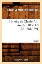 Histoire- Histoire de Charles VII. Tome 1, Ann�e 1403-1422 (�d.1881-1891)