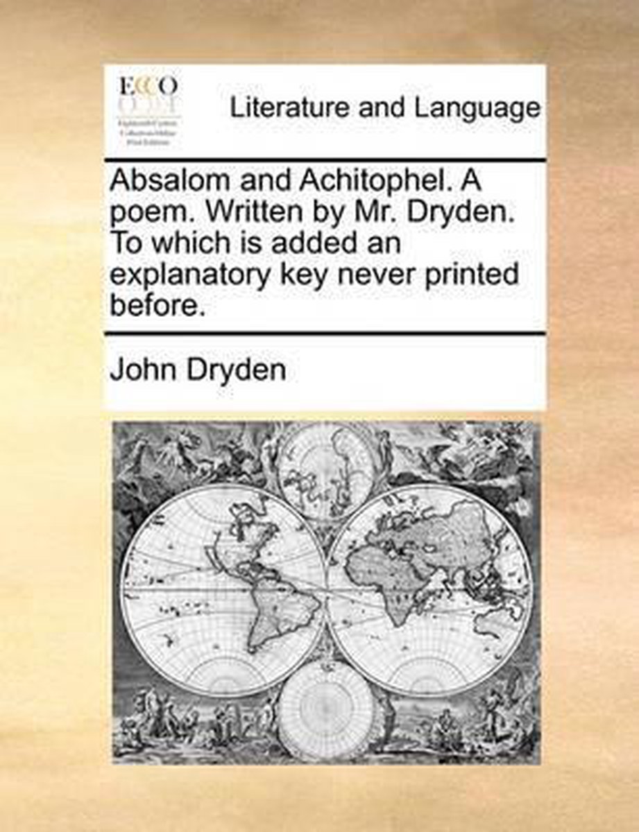 Absalom and Achitophel. a Poem. Written by Mr. Dryden. to Which Is Added an Explanatory Key Never Printed Before. - John Dryden
