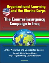 Organizational Learning and the Marine Corps: The Counterinsurgency Campaign in Iraq - Anbar Narrative and Unexpected Success, Ramadi, All the Wrong Moves, AQI's Targeted Killing, Counterterrorism