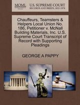 Chauffeurs, Teamsters & Helpers Local Union No. 186, Petitioner V. McNall Building Materials, Inc. U.S. Supreme Court Transcript of Record with Supporting Pleadings