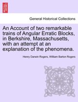 An Account of Two Remarkable Trains of Angular Erratic Blocks, in Berkshire, Massachusetts, with an Attempt at an Explanation of the Phenomena.
