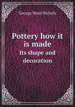 Pottery How It Is Made Its Shape and Decoration