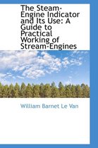 The Steam-Engine Indicator and Its Use