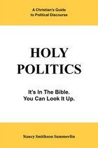 Holy Politics: a Christian’S Guide to Political Discourse