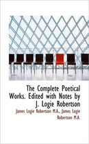 The Complete Poetical Works. Edited with Notes by J. Logie Robertson