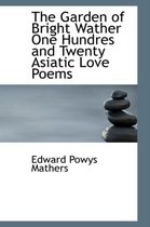 The Garden of Bright Wather One Hundres and Twenty Asiatic Love Poems