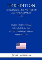 Source-Specific Federal Implementation Plan - Navajo Generating Station - Navajo Nation (Us Environmental Protection Agency Regulation) (Epa) (2018 Edition)