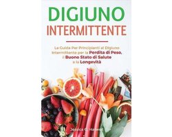 Digiuno Intermittente: La Guida Per Principianti del Digiuno Intermittente  per la Perdita di Peso, il Buono Stato di Salute e la Longevità by Jessica  C. Harwell