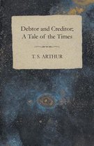 Debtor And Creditor; A Tale Of The Times