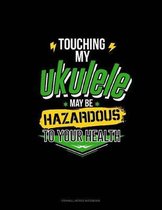 Touching My Ukelele May Be Hazardous to Your Health