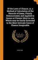 Of the Laws of Chance, Or, a Method of Calculation of the Hazards of Game, Plainly Demonstrated, and Applied to Games at Present Most in Use; Which May Be Easily Extended to the Most Intricat
