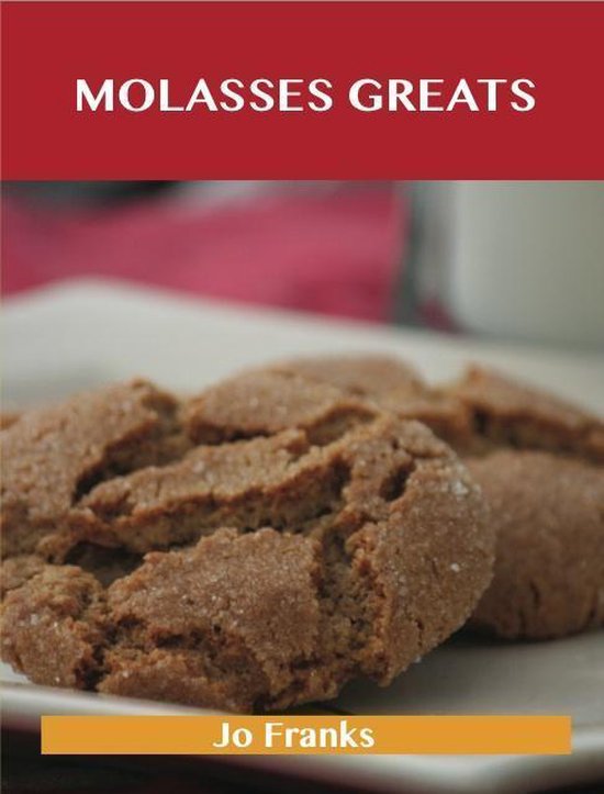Molasses Greats: Delicious Molasses Recipes, The Top 99 Mola ... - cover