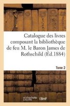 Catalogue Des Livres Composant La Biblioth�que de Feu M. Le Baron James de Rothschild. Tome 2