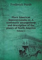 Flora Americae Septentrionalis or, A systematic arrangement and description of the plants of North America Volume 2