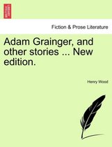 Adam Grainger, and other stories ... New edition.