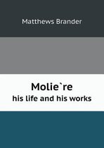 Molie Re His Life and His Works