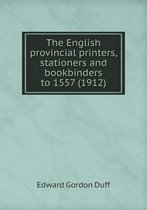 The English provincial printers, stationers and bookbinders to 1557 (1912)