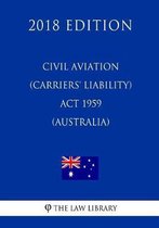 Civil Aviation (Carriers' Liability) ACT 1959 (Australia) (2018 Edition)