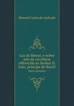 Luz da liberal, e nobre arte da cavallaria offerecida ao Senhor D. Joao, principe do Brazil Parte primeira