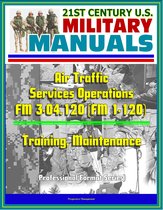 21st Century U.S. Military Manuals: Air Traffic Services Operations - FM 3-04.120 (FM 1-120) - Training, Maintenance (Professional Format Series)