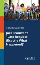 A Study Guide for Joel Brouwer's Last Request (Exactly What Happened)