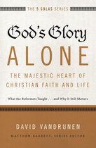 The Five Solas Series - God's Glory Alone---The Majestic Heart of Christian Faith and Life