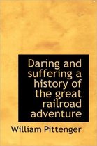 Daring and Suffering a History of the Great Railroad Adventure