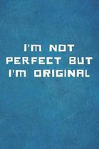 I'm Not Perfect But I'm Original