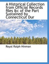 A Historical Collection from Official Records Files &C of the Part Sustained by Connecticut Dur