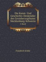 Die Kunst- Und Geschichts-Denkmaler des Grossherzogthums Mecklenburg-Schwerin I. Band