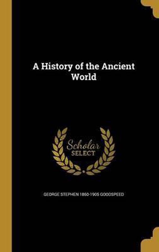 A History of the Ancient World, Stephen 18601905 Goodspeed