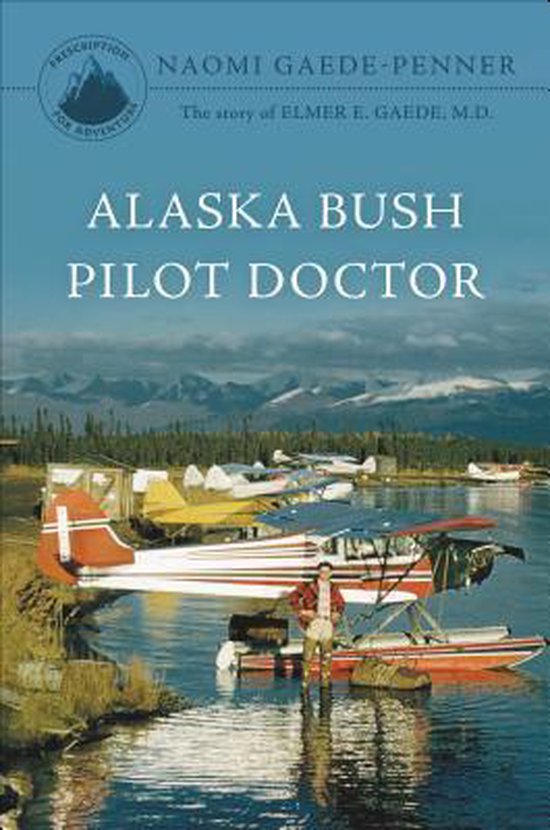 alaska-bush-pilot-doctor-naomi-gaede-penner-9781618623393-boeken