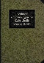 Berliner entomologische Zeitschrift Jahrgang 14. 1870