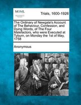 The Ordinary of Newgate's Account of the Behaviour, Confession, and Dying Words, of the Four Malefactors, Who Were Executed at Tyburn, on Monday the 1st of May, 1758