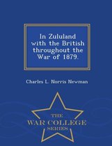 In Zululand with the British Throughout the War of 1879. - War College Series