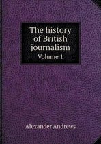 The history of British journalism Volume 1