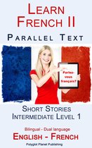 Learn French II - Parallel Text - Intermediate Level 1 - Short Stories (English - French) Bilingual