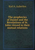 The prophecies of Daniel and the Revelations of St. John viewed in their mutual relations