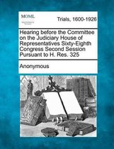 Hearing Before the Committee on the Judiciary House of Representatives Sixty-Eighth Congress Second Session Pursuant to H. Res. 325