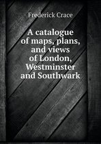 A catalogue of maps, plans, and views of London, Westminster and Southwark