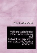 Volkerpsychologie; Eine Untersuchung Der Entwicklungsgesetze Von Sprache, Mythus Und Sitte