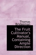 The Fruit Cultivator's Manual, Containing Ample Direction