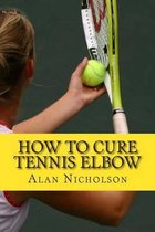 How to Cure Tennis Elbow