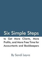 Six Simple Steps to Get More Clients, More Profits, and More Free Time